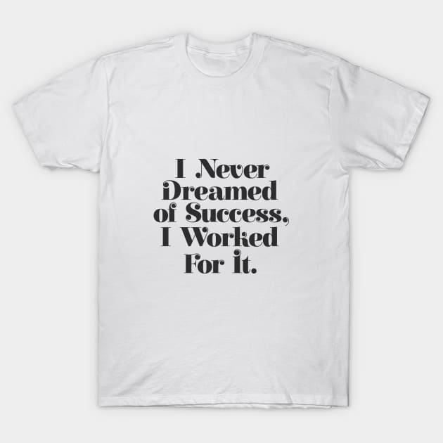 I Never Dreamed of Success I Worked For It by The Motivated Type in Black and White T-Shirt by MotivatedType